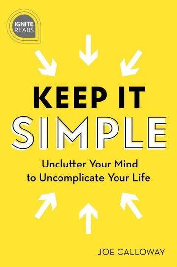 Keep It Simple: Unclutter Your Mind to Uncomplicate Your Life - download pdf