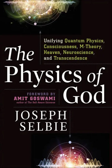 The Physics of God: Unifying Quantum Physics, Consciousness, - download pdf